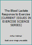 Paperback The Blood Lactate Response to Exercise (CURRENT ISSUES IN EXERCISE SCIENCE SERIES) Book
