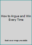 Hardcover How to Argue and Win Every Time Book