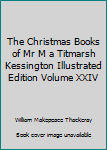 The Christmas Books of Mr M a Titmarsh Kessington Illustrated Edition Volume XXIV
