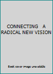 Hardcover CONNECTING   A RADICAL NEW VISION Book