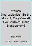 Unknown Binding Women Impressionists. Berthe Morisot, Mary Cassatt, Eva Gonzales, Marie Bracquemond Book