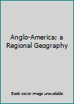 Hardcover Anglo-America; a Regional Geography Book