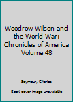 Hardcover Woodrow Wilson and the World War: Chronicles of America Volume 48 Book