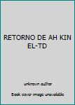 Unknown Binding RETORNO DE AH KIN EL-TD [Spanish] Book