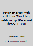 Psychotherapy with children: The living relationship