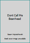 Paperback Dont Call Me Beanhead Book