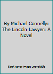 By Michael Connelly: The Lincoln Lawyer: A Novel