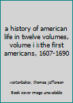 Hardcover a history of american life in twelve volumes, volume i i:the first americans, 1607-1690 Book