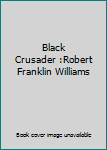 Hardcover Black Crusader :Robert Franklin Williams Book