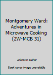 Unknown Binding Montgomery Ward: Adventures in Microwave Cooking (2W-MCB 31) Book