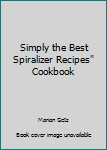 Hardcover Simply the Best Spiralizer Recipes" Cookbook Book