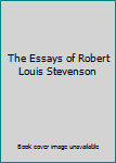 The Essays of Robert Louis Stevenson