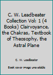 C. W. Leadbeater Collection Vol: 1 (4 Books) Clairvoyance, The Chakras, Textbook of Theosophy, The Astral Plane