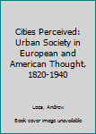 Hardcover Cities Perceived: Urban Society in European and American Thought, 1820-1940 Book