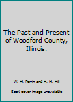 The Past and Present of Woodford County, Illinois.