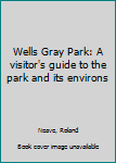 Unknown Binding Wells Gray Park: A visitor's guide to the park and its environs Book