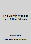 The Eighth Wonder and Other Stories