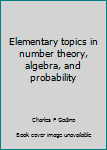 Hardcover Elementary topics in number theory, algebra, and probability Book