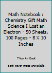 Paperback Math Notebook : Chemistry Gift Math Science I Lost an Electron - 50 Sheets, 100 Pages - 8 X 10 Inches Book