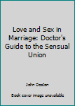 Paperback Love and Sex in Marriage: Doctor's Guide to the Sensual Union Book