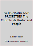 Hardcover RETHINKING OUR PRIORITIES The Church: its Pastor and People Book