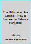 Paperback The Millionaires Are Coming!: How to Succeed in Network Marketing Book