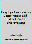 Hardcover Easy Eye Exercises for Better Vision: Self-Helps to Sight Improvement Book