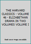 Unknown Binding THE HARVARD CLASSICS - VOLUME 46 - ELIZABETHAN DRAMA IN TWO VOLUMES VOLUME I Book