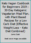 Paperback Keto Vegan Cookbook for Beginners 2019 : 30-Day Ketogenic Vegetarian Meal Plan, with Plant Based Recipes for a Low Carb Diet (Effective Weight Loss - Keto Diet Combined) Book