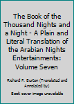 Hardcover The Book of the Thousand Nights and a Night - A Plain and Literal Translation of the Arabian Nights Entertainments: Volume Seven Book