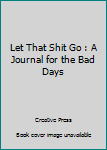 Paperback Let That Shit Go : A Journal for the Bad Days Book