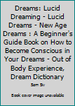 Paperback Dreams: Lucid Dreaming - Lucid Dreams - New Age Dreams : A Beginner's Guide Book on How to Become Conscious in Your Dreams - Out of Body Experience, Dream Dictionary Book