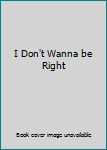 Unknown Binding I Don't Wanna be Right Book