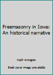Hardcover Freemasonry in Iowa: An historical narrative Book