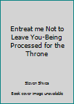 Unknown Binding Entreat me Not to Leave You-Being Processed for the Throne Book