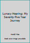 Lunacy Hearing-My Seventy-Five Year Journey
