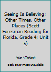 Seeing Is Believing; Other Times, Other Places (Scott Foresman Reading for Florida, Grade 4; Unit 5)
