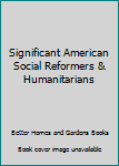 Library Binding Significant American Social Reformers & Humanitarians Book