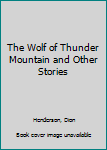 Hardcover The Wolf of Thunder Mountain and Other Stories Book