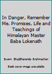 Paperback In Danger, Remember Me. Promises, Life and Teachings of Himalayan Master Baba Lokenath Book