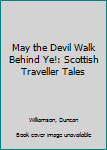 Paperback May the Devil Walk Behind Ye!: Scottish Traveller Tales Book