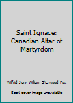 Unknown Binding Saint Ignace: Canadian Altar of Martyrdom Book