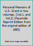 Personal Memoirs of U.S. Grant in two volumes. (Vol.1, and Vol.2) (Facsimile Reprint Edition from the original edition of 1885)