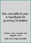 Sex, sexuality & you: A handbook for growing Christians