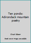 Unknown Binding Ten ponds: Adirondack mountain poetry Book