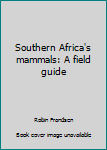 Southern Africa's mammals: A field guide