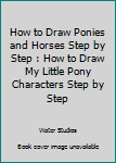 Paperback How to Draw Ponies and Horses Step by Step : How to Draw My Little Pony Characters Step by Step Book