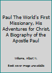 Hardcover Paul The World's First Missionary, His Adventures for Christ, A Biography of the Apostle Paul Book