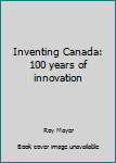 Paperback Inventing Canada: 100 years of innovation Book