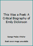 Unknown Binding This Was a Poet: A Critical Biography of Emily Dickinson Book